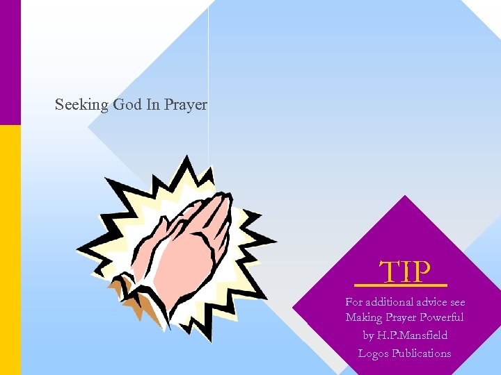 Seeking God In Prayer TIP For additional advice see Making Prayer Powerful by H.