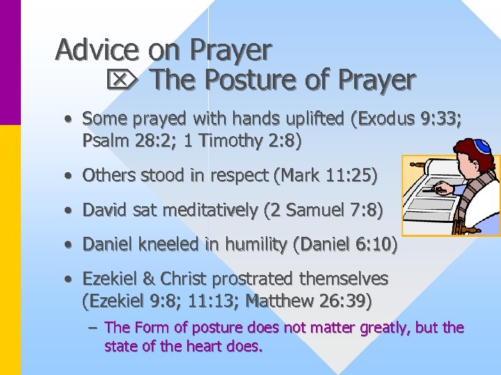 Advice on Prayer The Posture of Prayer • Some prayed with hands uplifted (Exodus