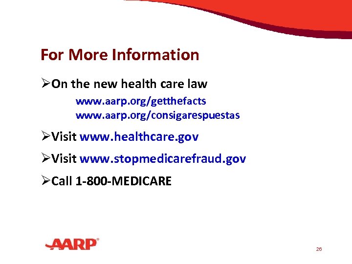 For More Information ØOn the new health care law www. aarp. org/getthefacts www. aarp.