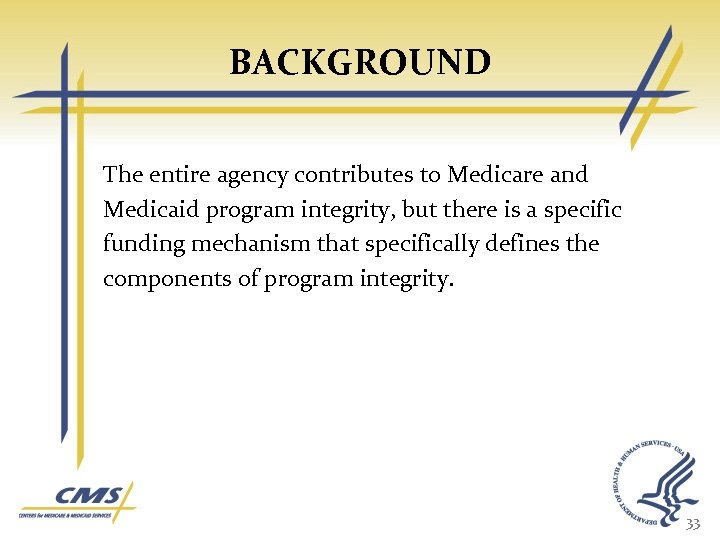 BACKGROUND The entire agency contributes to Medicare and Medicaid program integrity, but there is