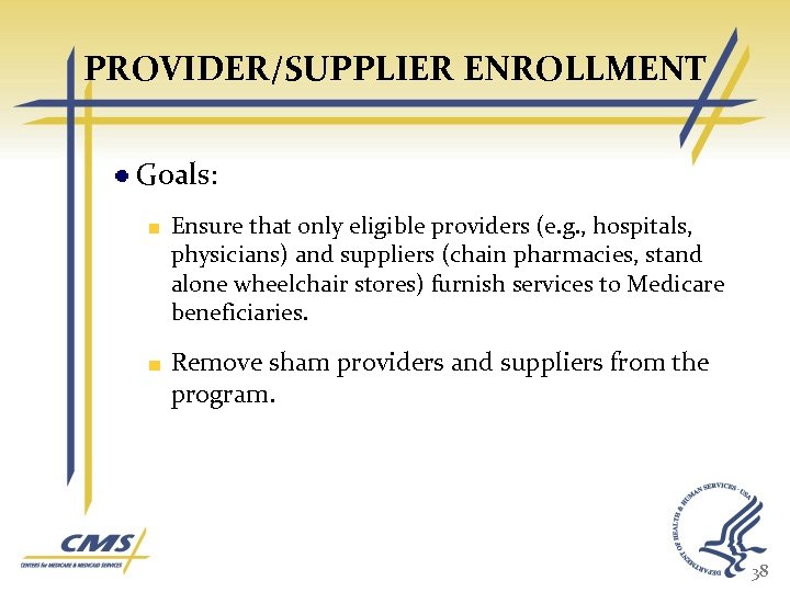 PROVIDER/SUPPLIER ENROLLMENT Goals: Ensure that only eligible providers (e. g. , hospitals, physicians) and