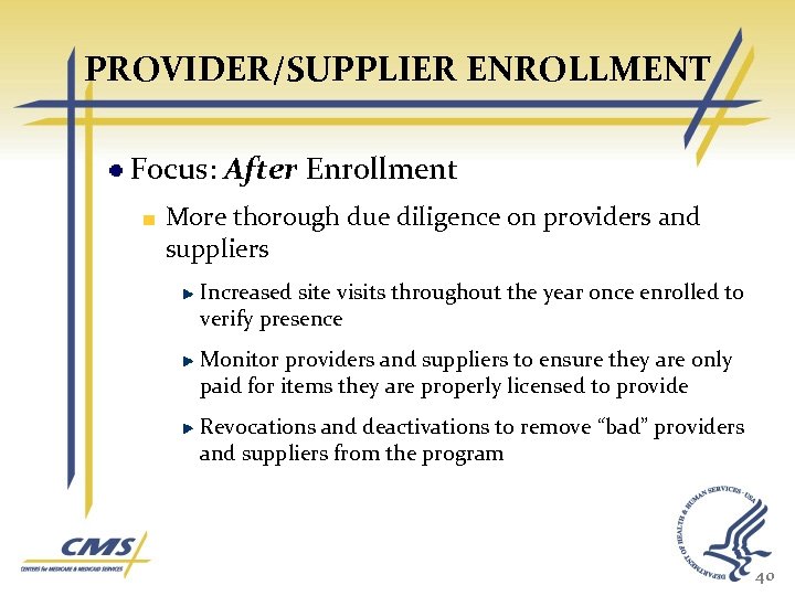 PROVIDER/SUPPLIER ENROLLMENT Focus: After Enrollment More thorough due diligence on providers and suppliers Increased