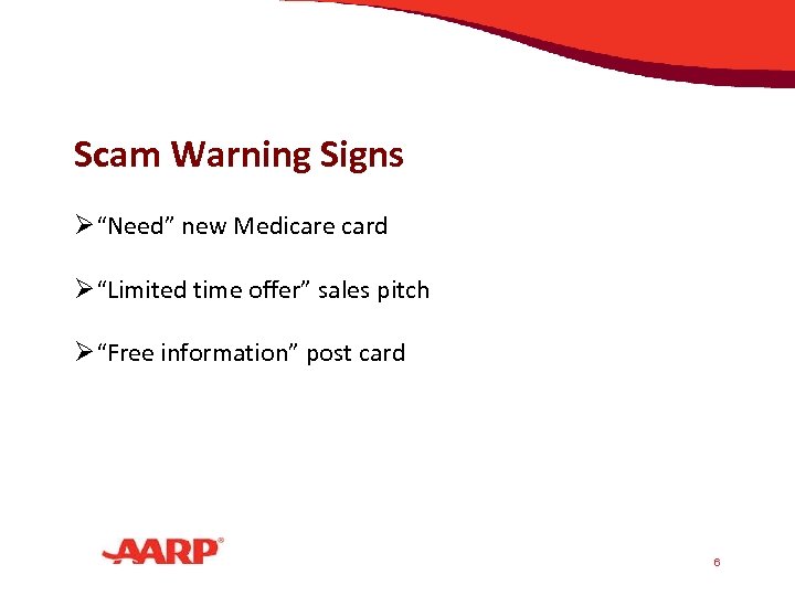 Scam Warning Signs Ø“Need” new Medicare card Ø“Limited time offer” sales pitch Ø“Free information”