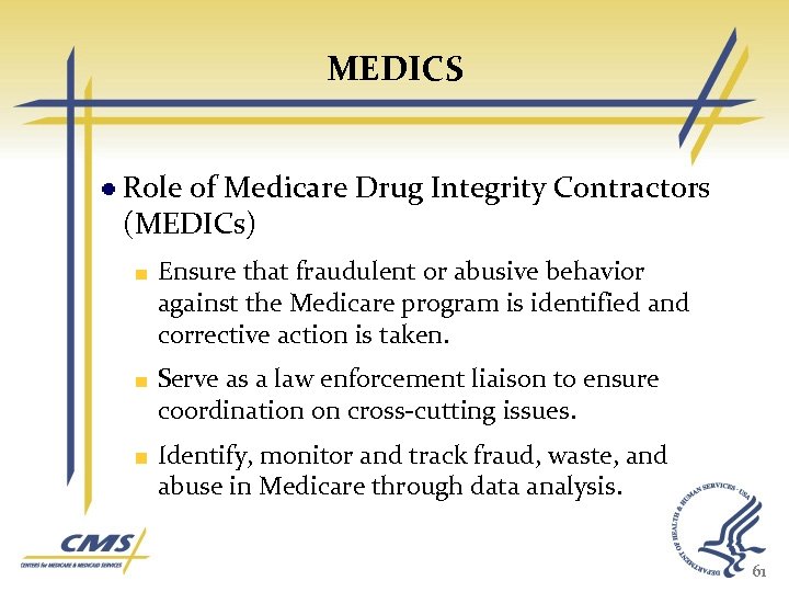 MEDICS Role of Medicare Drug Integrity Contractors (MEDICs) Ensure that fraudulent or abusive behavior