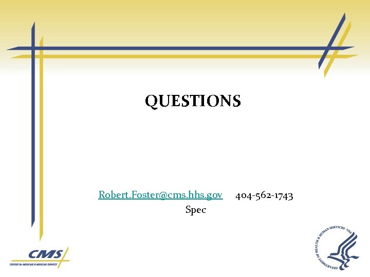 QUESTIONS Robert. Foster@cms. hhs. gov Spec 404 -562 -1743 