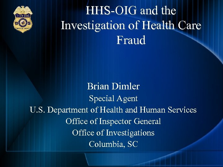 HHS OIG and the Investigation of Health Care Fraud Brian Dimler Special Agent U.