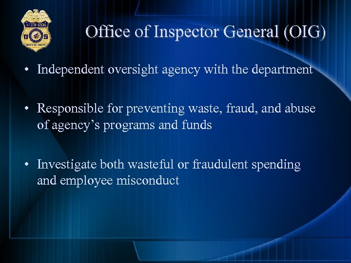 Office of Inspector General (OIG) • Independent oversight agency with the department • Responsible