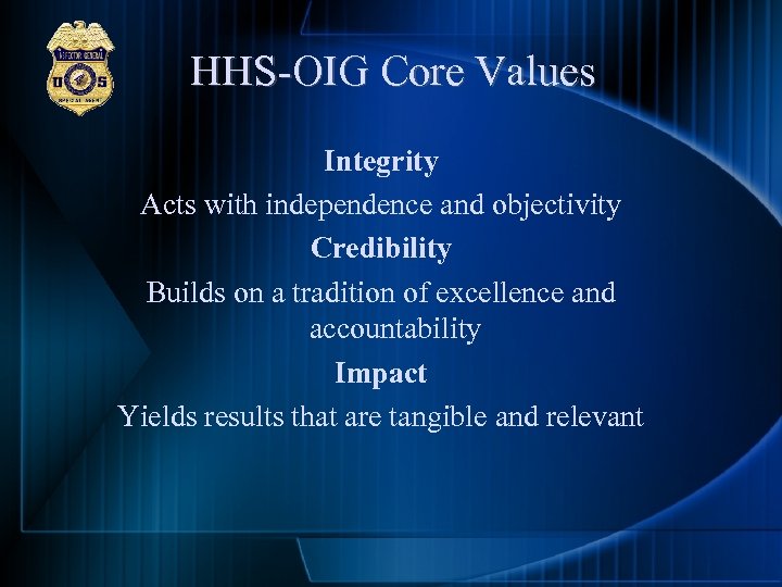 HHS OIG Core Values Integrity Acts with independence and objectivity Credibility Builds on a