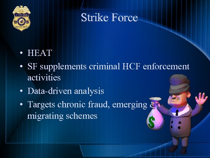 Strike Force • HEAT • SF supplements criminal HCF enforcement activities • Data driven