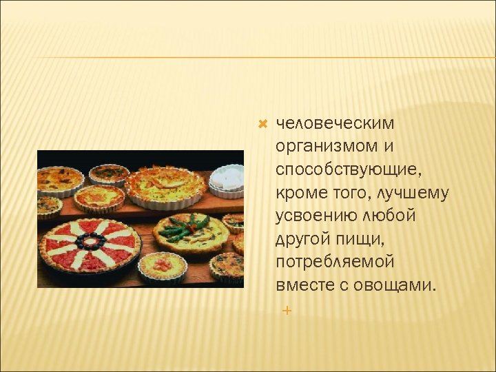  человеческим организмом и способствующие, кроме того, лучшему усвоению любой другой пищи, потребляемой вместе