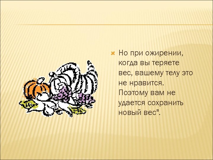  Но при ожирении, когда вы теряете вес, вашему телу это не нравится. Поэтому