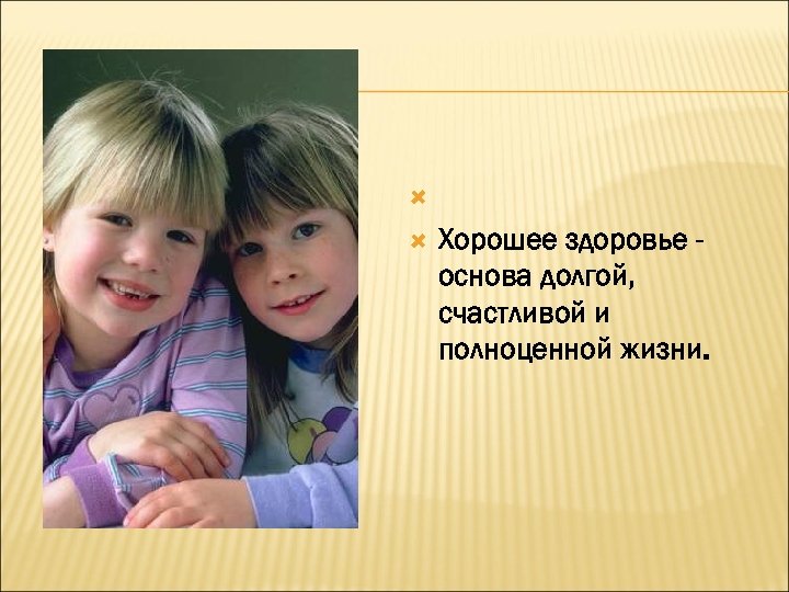  Хорошeе здоровье основа долгой, счастливой и полноценной жизни. 