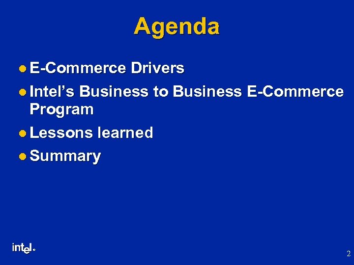 Agenda l E-Commerce Drivers l Intel’s Business to Business E-Commerce Program l Lessons learned