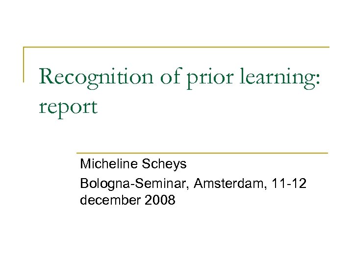 Recognition of prior learning: report Micheline Scheys Bologna-Seminar, Amsterdam, 11 -12 december 2008 