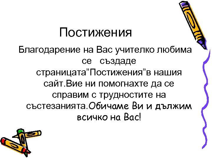 Постижения Благодарение на Вас учителко любима се създаде страницата”Постижения”в нашия сайт. Вие ни помогнахте