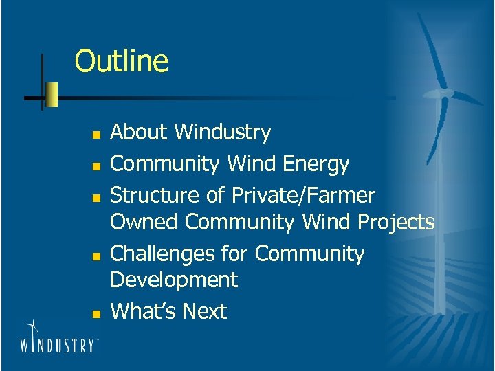 Outline n n n About Windustry Community Wind Energy Structure of Private/Farmer Owned Community