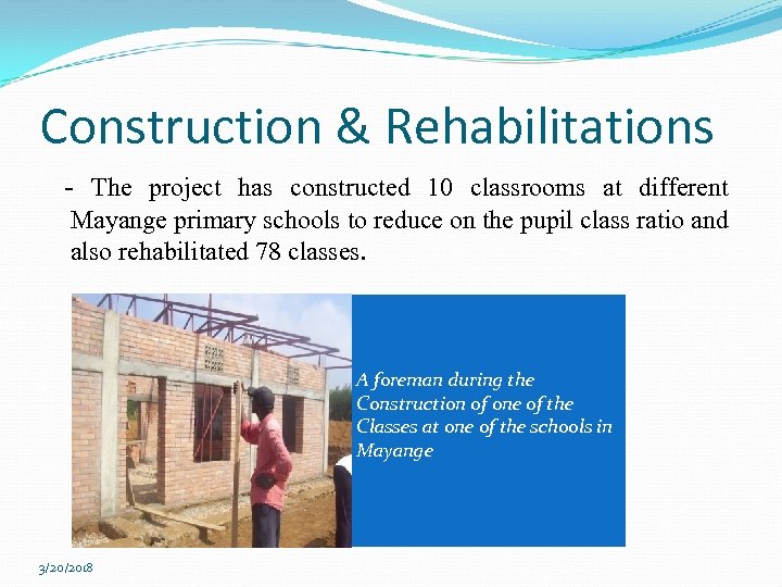 Construction & Rehabilitations - The project has constructed 10 classrooms at different Mayange primary