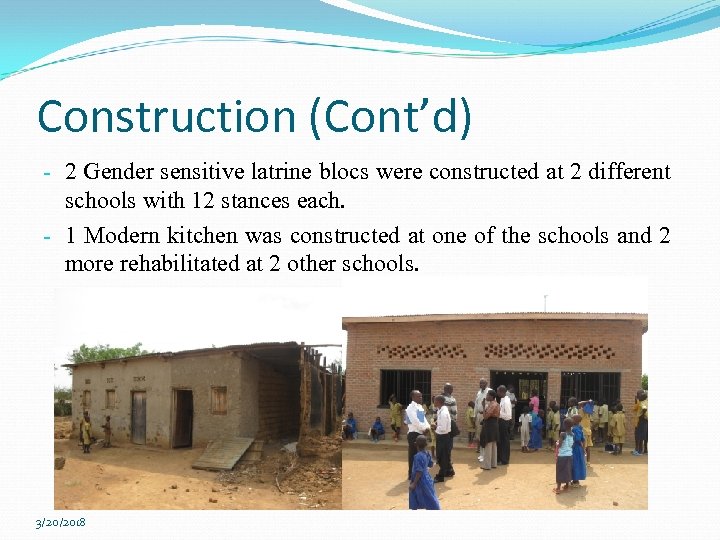 Construction (Cont’d) - 2 Gender sensitive latrine blocs were constructed at 2 different schools