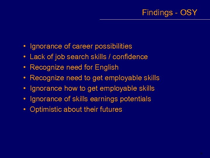 Findings - OSY • • Ignorance of career possibilities Lack of job search skills