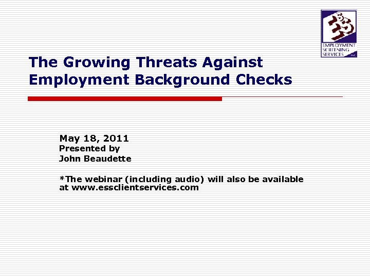 The Growing Threats Against Employment Background Checks May 18, 2011 Presented by John Beaudette