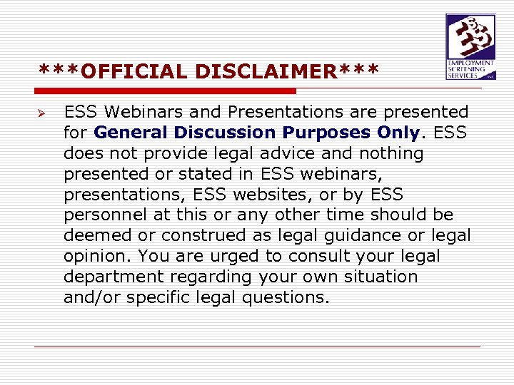 ***OFFICIAL DISCLAIMER*** Ø ESS Webinars and Presentations are presented for General Discussion Purposes Only.