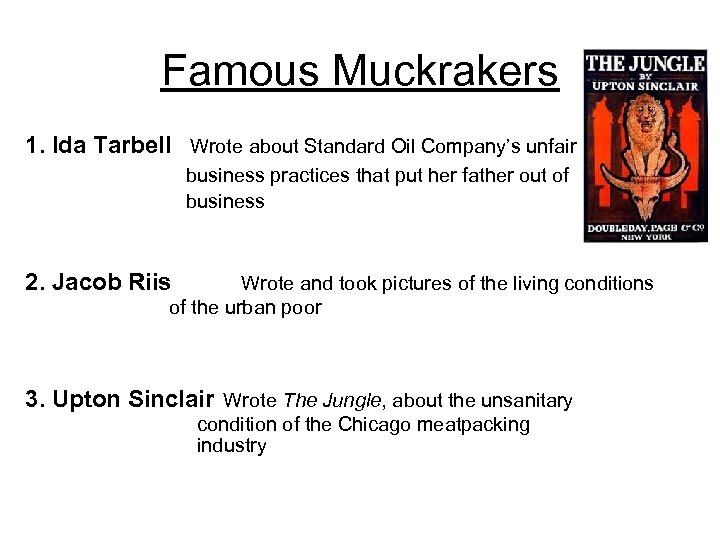 Famous Muckrakers 1. Ida Tarbell Wrote about Standard Oil Company’s unfair business practices that