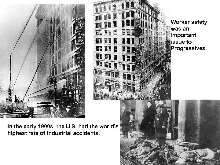 Worker safety was an important issue to Progressives. In the early 1900 s, the