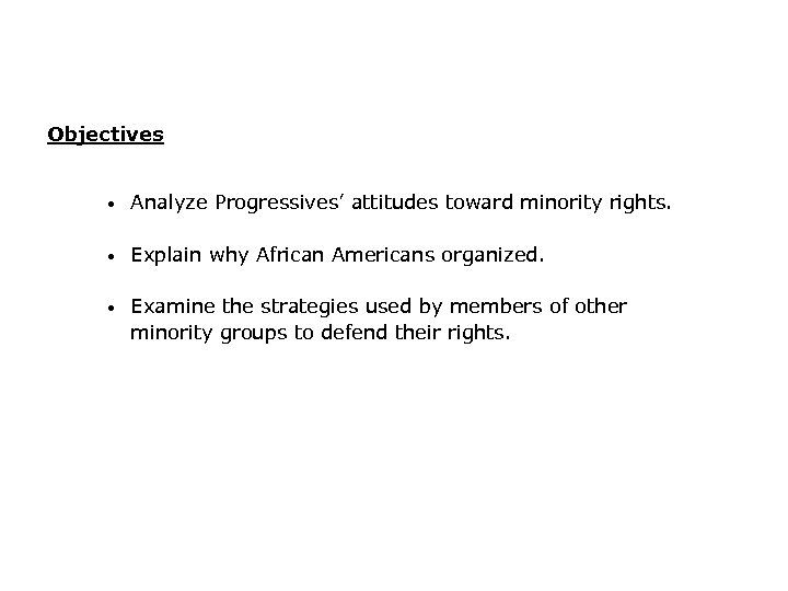 Objectives • Analyze Progressives’ attitudes toward minority rights. • Explain why African Americans organized.