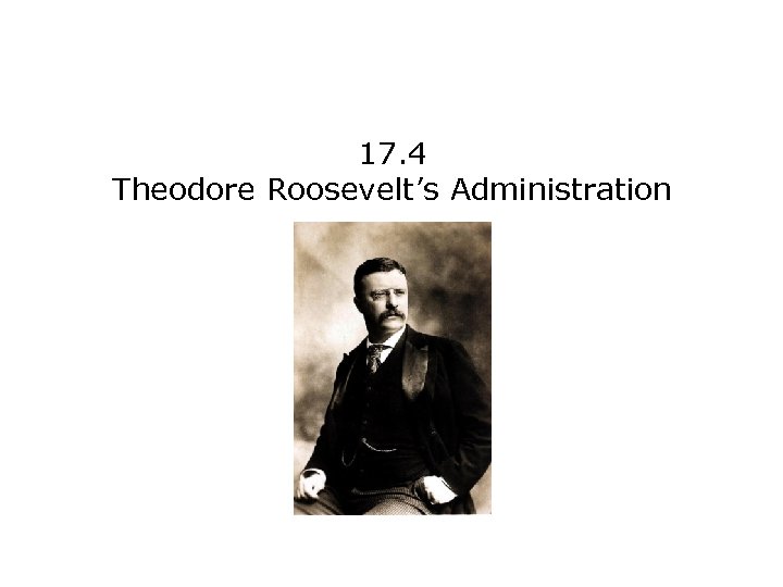 17. 4 Theodore Roosevelt’s Administration 