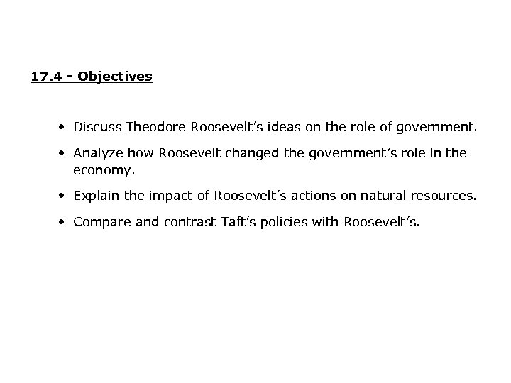 17. 4 - Objectives • Discuss Theodore Roosevelt’s ideas on the role of government.