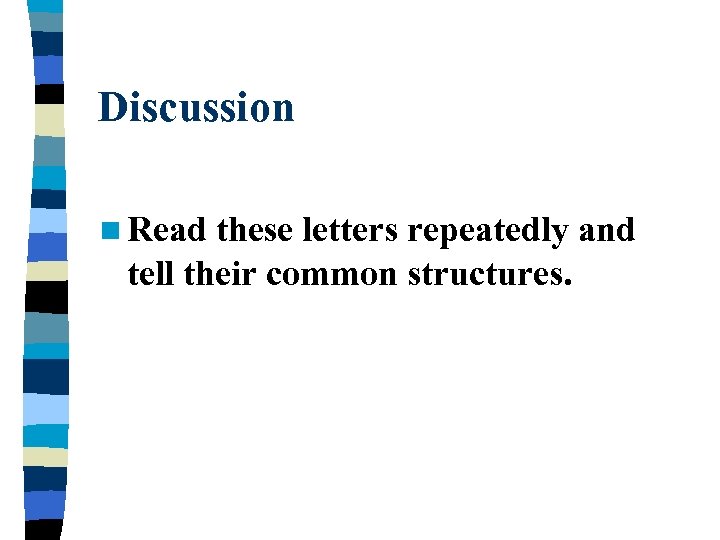 Discussion n Read these letters repeatedly and tell their common structures. 
