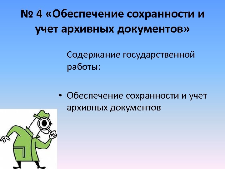 № 4 «Обеспечение сохранности и учет архивных документов» Содержание государственной работы: • Обеспечение сохранности