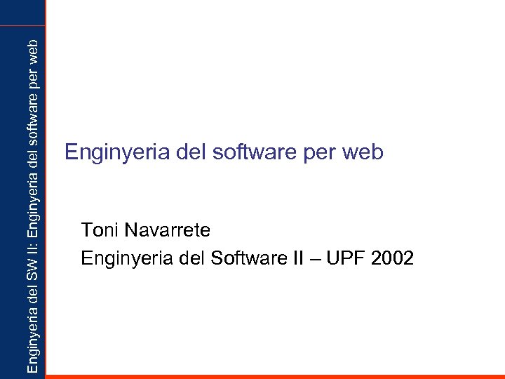 Enginyeria del SW II: Enginyeria del software per web Toni Navarrete Enginyeria del Software
