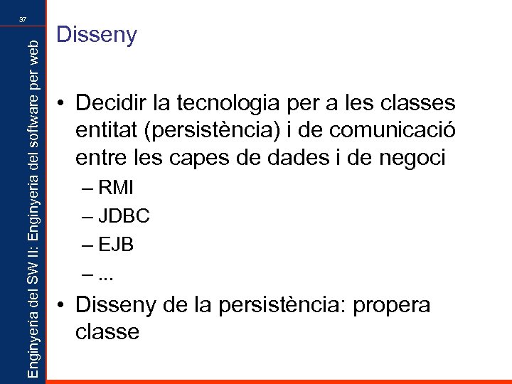 Enginyeria del SW II: Enginyeria del software per web 37 Disseny • Decidir la