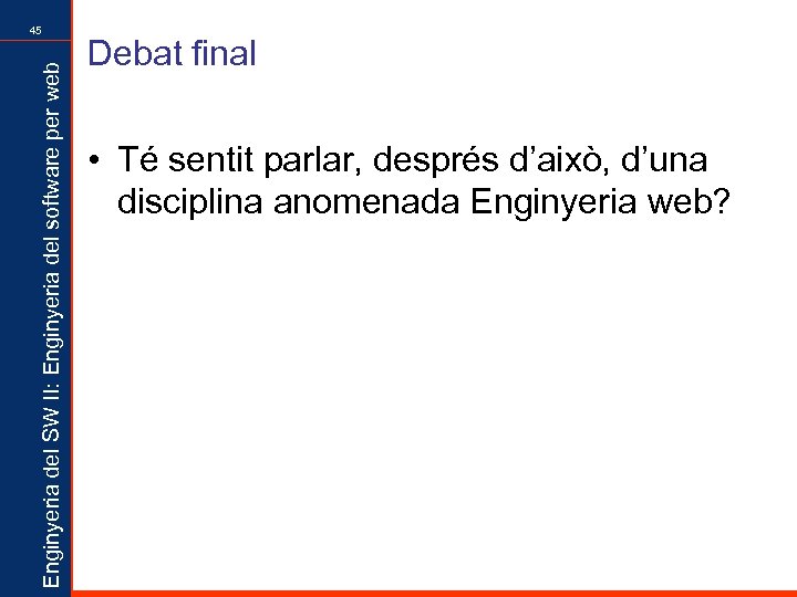 Enginyeria del SW II: Enginyeria del software per web 45 Debat final • Té