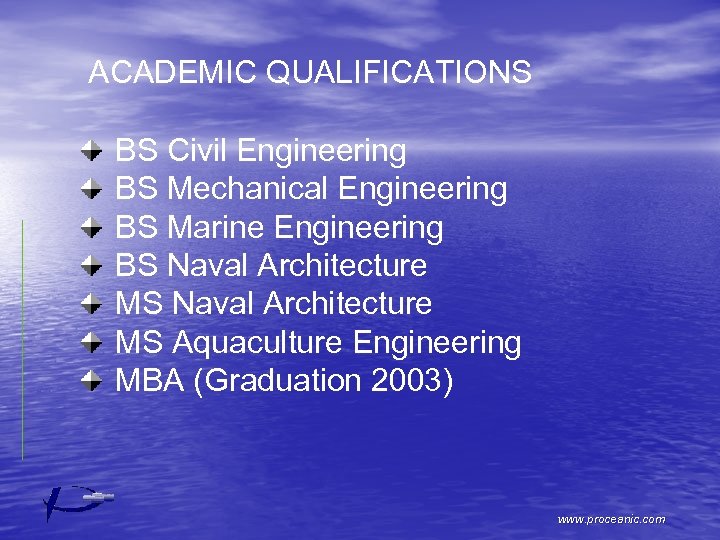 ACADEMIC QUALIFICATIONS BS Civil Engineering BS Mechanical Engineering BS Marine Engineering BS Naval Architecture