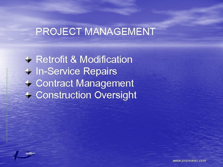 PROJECT MANAGEMENT Retrofit & Modification In-Service Repairs Contract Management Construction Oversight www. proceanic. com