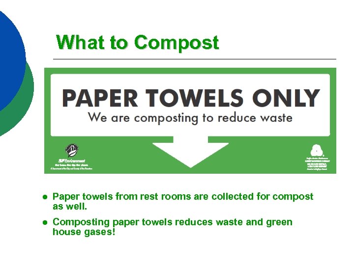 What to Compost ● Paper towels from rest rooms are collected for compost as