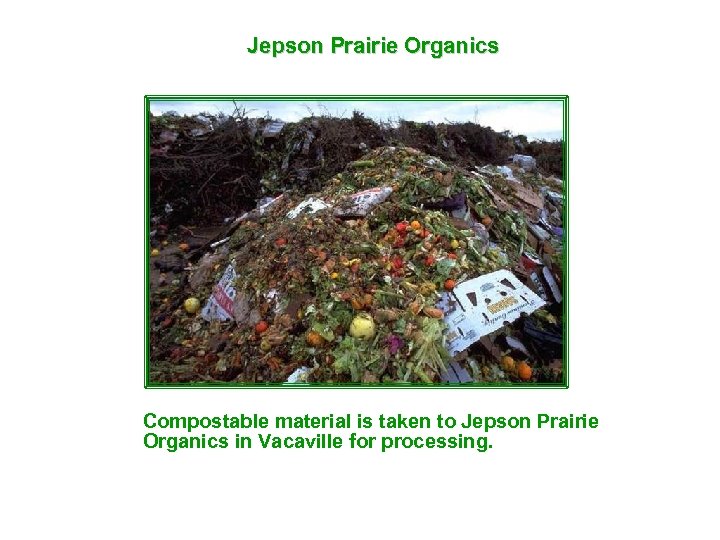 Jepson Prairie Organics Compostable material is taken to Jepson Prairie Organics in Vacaville for