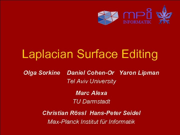 INFORMATIK Laplacian Surface Editing Olga Sorkine Daniel Cohen-Or Yaron Lipman Tel Aviv University Marc