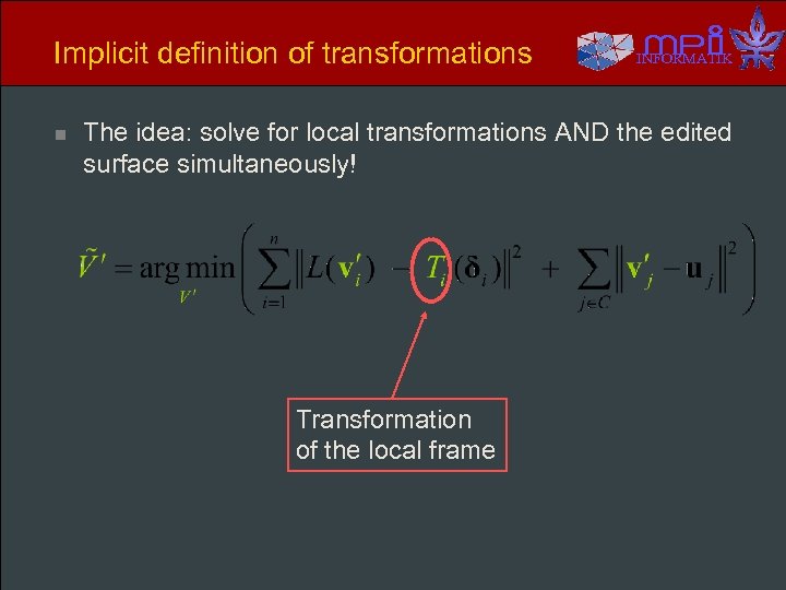 Implicit definition of transformations n INFORMATIK The idea: solve for local transformations AND the