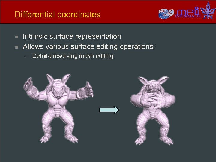 Differential coordinates n n Intrinsic surface representation Allows various surface editing operations: – Detail-preserving