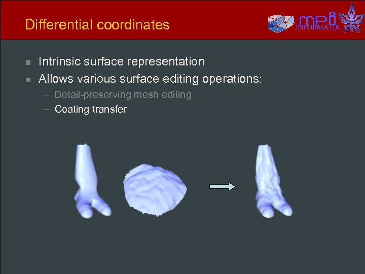 Differential coordinates n n Intrinsic surface representation Allows various surface editing operations: – Detail-preserving