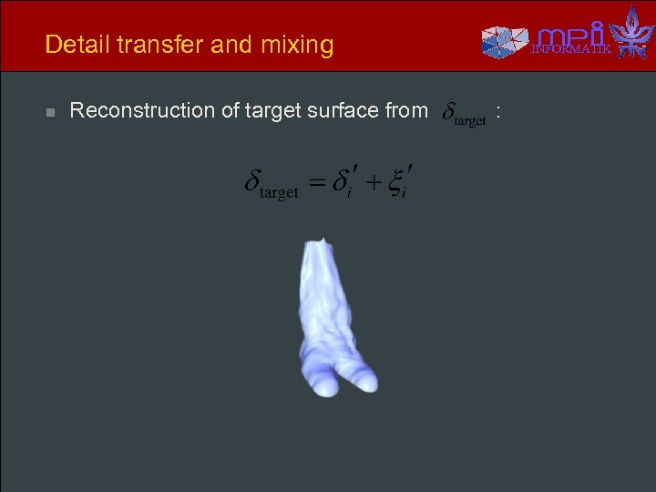 Detail transfer and mixing n Reconstruction of target surface from INFORMATIK : 