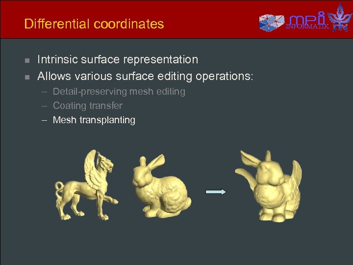 Differential coordinates n n Intrinsic surface representation Allows various surface editing operations: – Detail-preserving