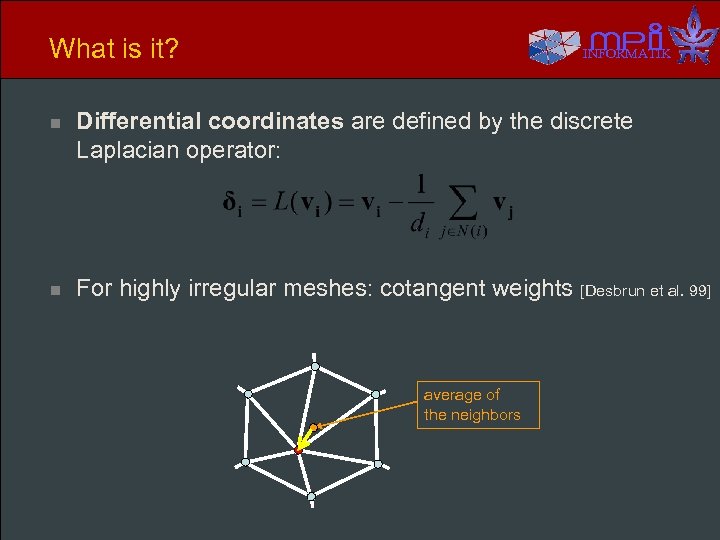 What is it? INFORMATIK n Differential coordinates are defined by the discrete Laplacian operator: