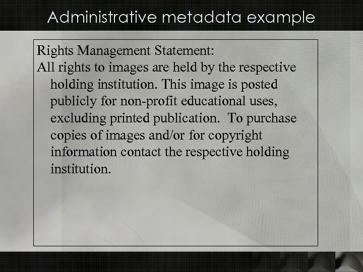 Administrative metadata example Rights Management Statement: All rights to images are held by the