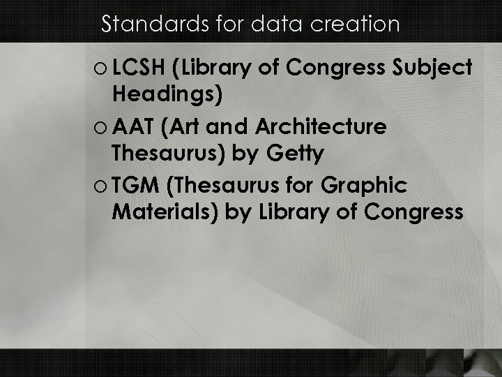 Standards for data creation o LCSH (Library of Congress Subject Headings) o AAT (Art
