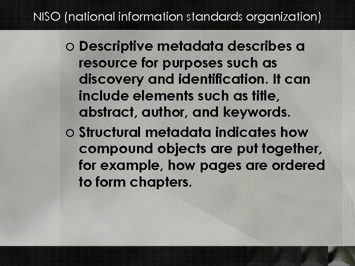 NISO (national information standards organization) o Descriptive metadata describes a resource for purposes such