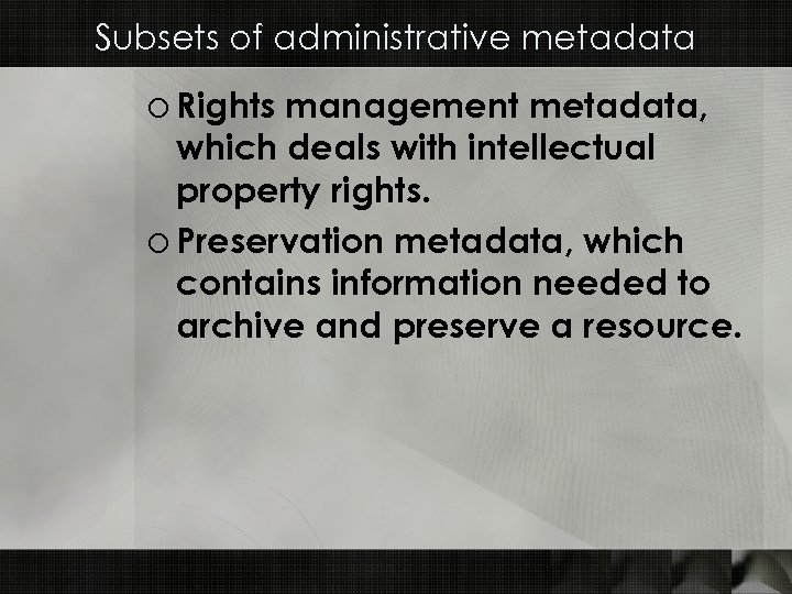 Subsets of administrative metadata o Rights management metadata, which deals with intellectual property rights.